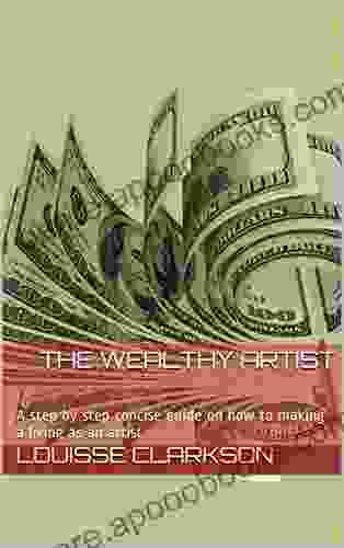 THE WEALTHY ARTIST: A step by step concise guide on how to making a living as an artist