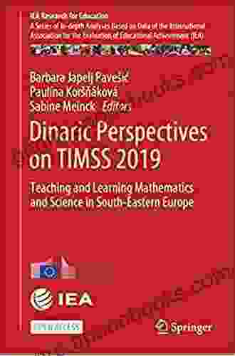 Dinaric Perspectives On TIMSS 2024: Teaching And Learning Mathematics And Science In South Eastern Europe (IEA Research For Education 13)