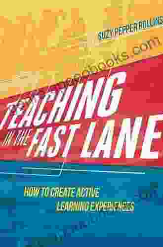 Teaching In The Fast Lane: How To Create Active Learning Experiences