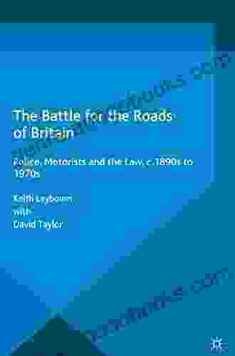 The Battle For The Roads Of Britain: Police Motorists And The Law C 1890s To 1970s