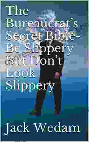 The Bureaucrat s Secret Bible Be Slippery But Don t Look Slippery