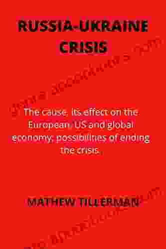 RUSSIA UKRAINE CRISIS: The Cause Its Effect On The European US And Global Economy Possibilities Of Ending The Crisis