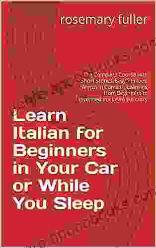 Learn Italian for Beginners in Your Car or While You Sleep: The Complete Course with Short Stories Easy Phrases Words in Context Learning from Beginners to Intermediate Level like crazy