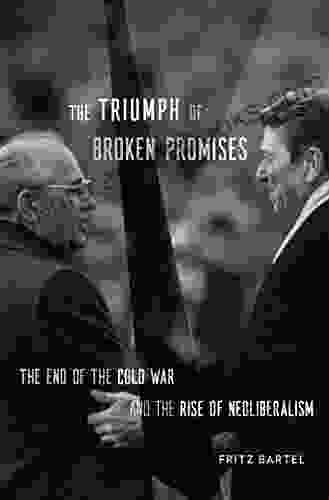 The Triumph Of Broken Promises: The End Of The Cold War And The Rise Of Neoliberalism