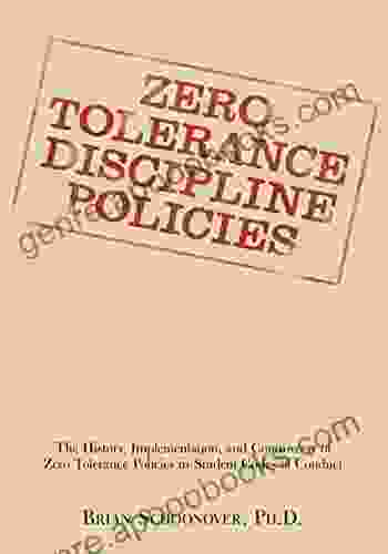 Zero Tolerance Discipline Policies: The History Implementation And Controversy Of Zero Tolerance Policies In Student Codes Of Conduct