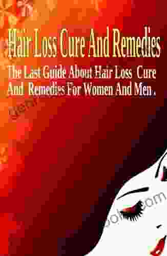 Hair Loss Cure And Remedies: The Last Guide About Hair Loss Cure And Remedies For Women And Men The Best Treatments To Cure Hair Loss Speedily And Effectively The Top Quality Tips Exposed