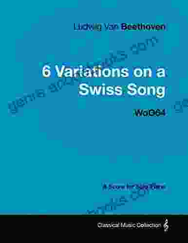 Ludwig Van Beethoven 6 Variations On A Swiss Song WoO 64 A Score For Solo Piano: With A Biography By Joseph Otten