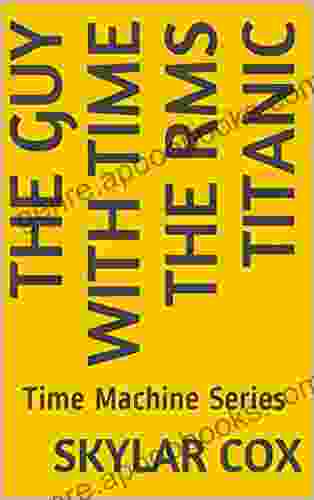 The Guy With Time The RMS Titanic 3: Time Machine