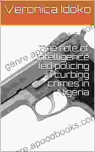 The role of intelligence led policing in curbing crimes in Nigeria