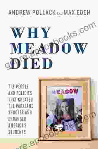 Why Meadow Died: The People And Policies That Created The Parkland Shooter And Endanger America S Students