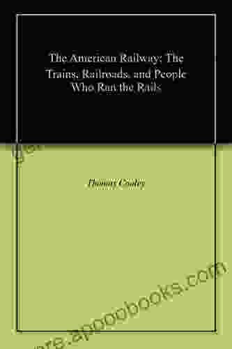 The American Railway: The Trains Railroads And People Who Ran The Rails