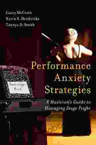 Performance Anxiety Strategies: A Musician S Guide To Managing Stage Fright
