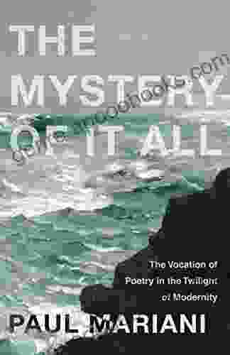 The Mystery of It All: The Vocation of Poetry in the Twilight of Modernity (Paraclete Poetry)