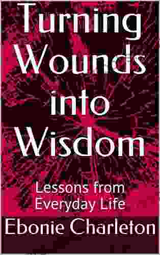 Turning Wounds Into Wisdom: Lessons From Everyday Life