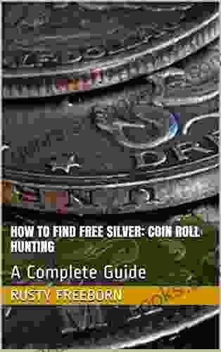 How To Find Free Silver: Coin Roll Hunting: A Complete Guide