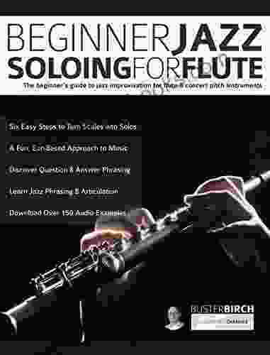 Beginner Jazz Soloing For Flute: The Beginner S Guide To Jazz Improvisation For Flute Concert Pitch Instruments (Learn How To Play Flute)