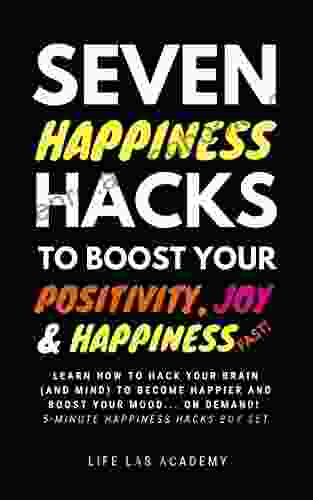 Seven Happiness Hacks To Boost Your Positivity Joy And Happiness Levels Fast : All The Seven 5 Minute Happiness Hacks In One ~ 5 Minute Happiness Box Set (5 Minute Happiness Hacks Series)