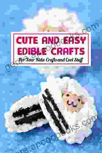 Cute And Easy Edible Crafts: For Your Kids: Crafts and Cool Stuff: Edible Crafts For Kids