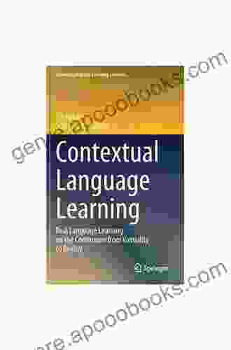 Contextual Language Learning: Real Language Learning On The Continuum From Virtuality To Reality (Chinese Language Learning Sciences)