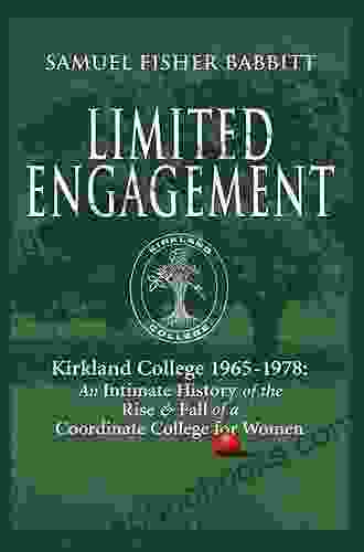 Limited Engagement: Kirkland College 1965 1978: An Intimate History Of The Rise And Fall Of A Coordinate College For Women