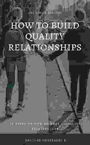 HOW TO BUILD QUALITY RELATIONSHIPS: 10 STEPS ON HOW TO HAVE A QUALITY RELATIONSHIP