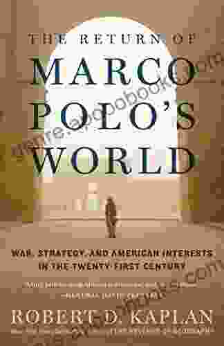 The Return of Marco Polo s World: War Strategy and American Interests in the Twenty first Century