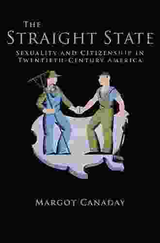 The Straight State: Sexuality And Citizenship In Twentieth Century America (Politics And Society In Modern America 64)