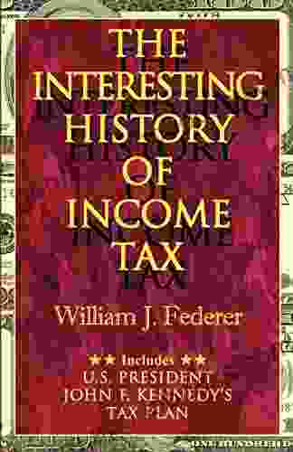 The Interesting History of Income Tax: Includes John F Kennedy s Tax Plan