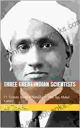 THREE GREAT INDIAN SCIENTISTS: CV Raman Homi Jehangir Bhabha Apj Abdul Kalam