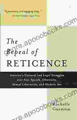 The Repeal of Reticence: America s Cultural and Legal Struggles Over Free Speech Obscenity Sexual Liberation and Modern Art