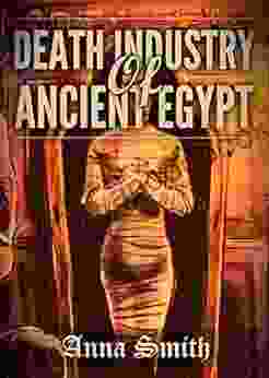 Death Industry of Ancient Egypt: Everything You Need to Know About the Horrifying and Intriguing Ancient Civilization (History Revealed 2)