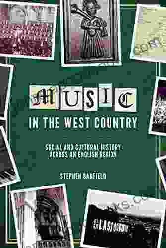 Music In The West Country: Social And Cultural History Across An English Region (Music In Britain 1600 2000 18)