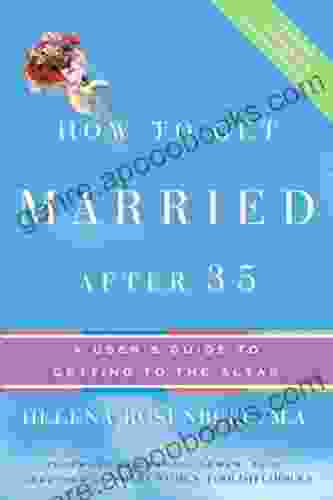 How to Get Married After 35 Revised Edition: A User s Guide to Getting to the Altar