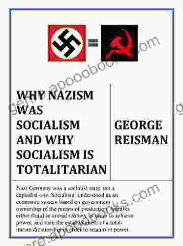 Why Nazism Was Socialism And Why Socialism Is Totalitarian