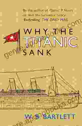 Why The Titanic Sank W B Bartlett