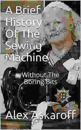 A Brief History Of The Sewing Machine: Without The Boring Bits
