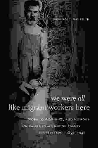 We Were All Like Migrant Workers Here: Work Community and Memory on California s Round Valley Reservation 1850 1941